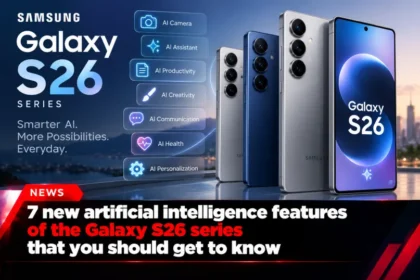 7 new artificial intelligence features of the Galaxy S26 series that you should get to know