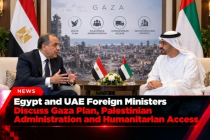 Egypt and UAE Foreign Ministers discuss Gaza plan, Palestinian administration and humanitarian access