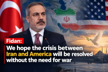 Fidan: We hope the crisis between Iran and America will be resolved without the need for war